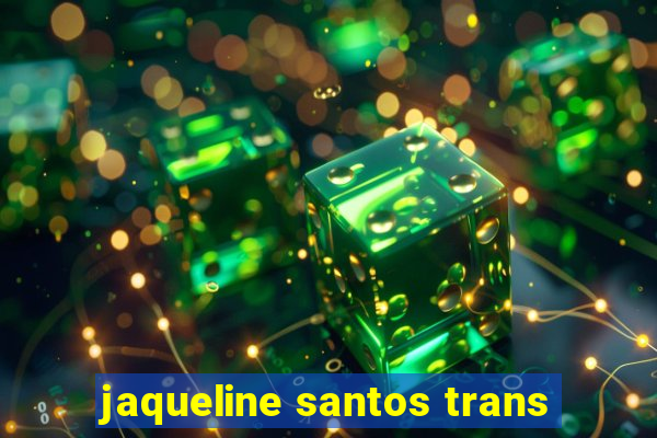 jaqueline santos trans